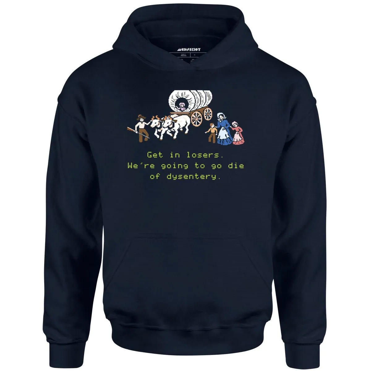 Get in Losers We're Going to Go Die of Dysentery - Unisex Hoodie